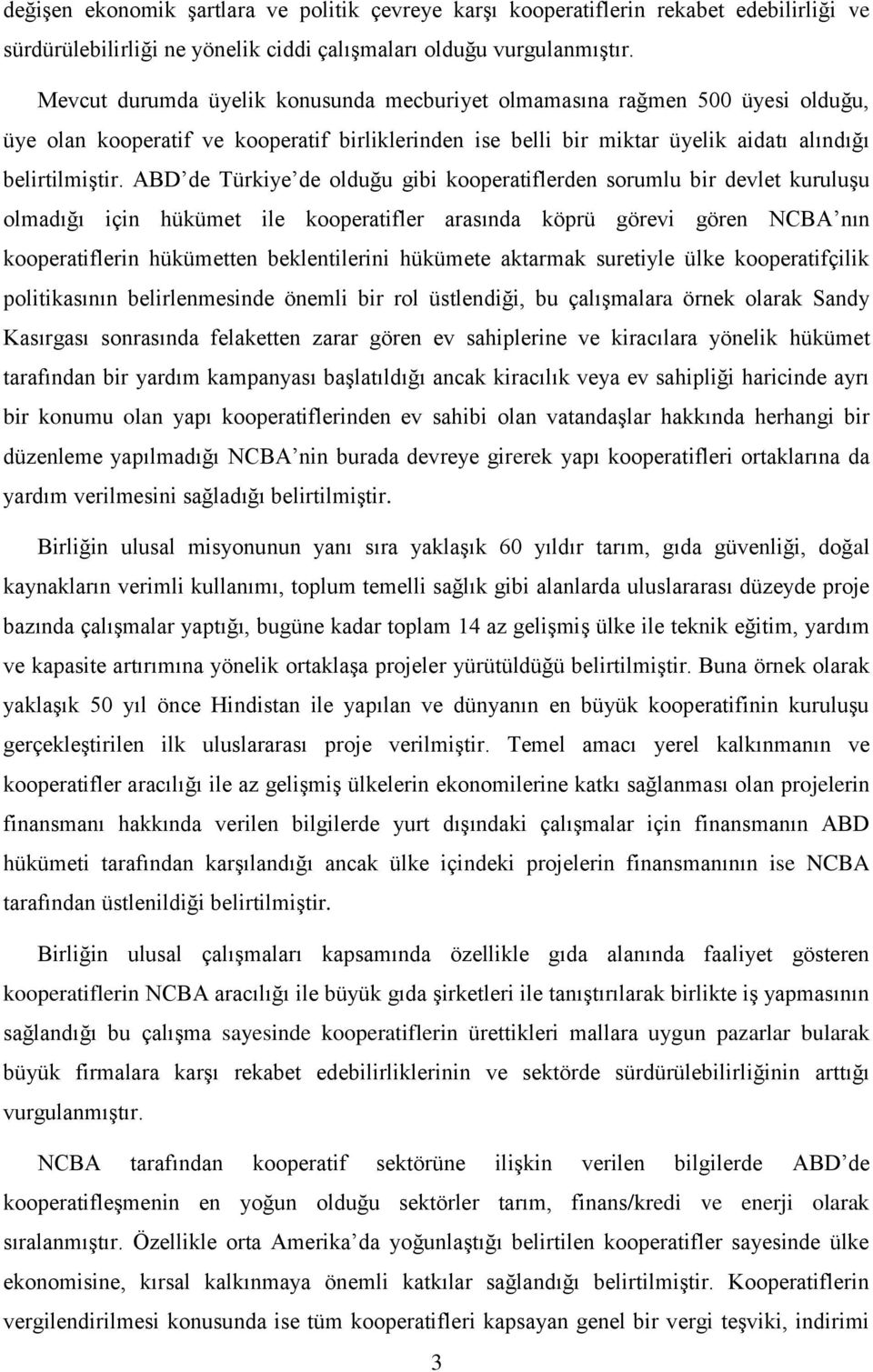 ABD de Türkiye de olduğu gibi kooperatiflerden sorumlu bir devlet kuruluşu olmadığı için hükümet ile kooperatifler arasında köprü görevi gören NCBA nın kooperatiflerin hükümetten beklentilerini