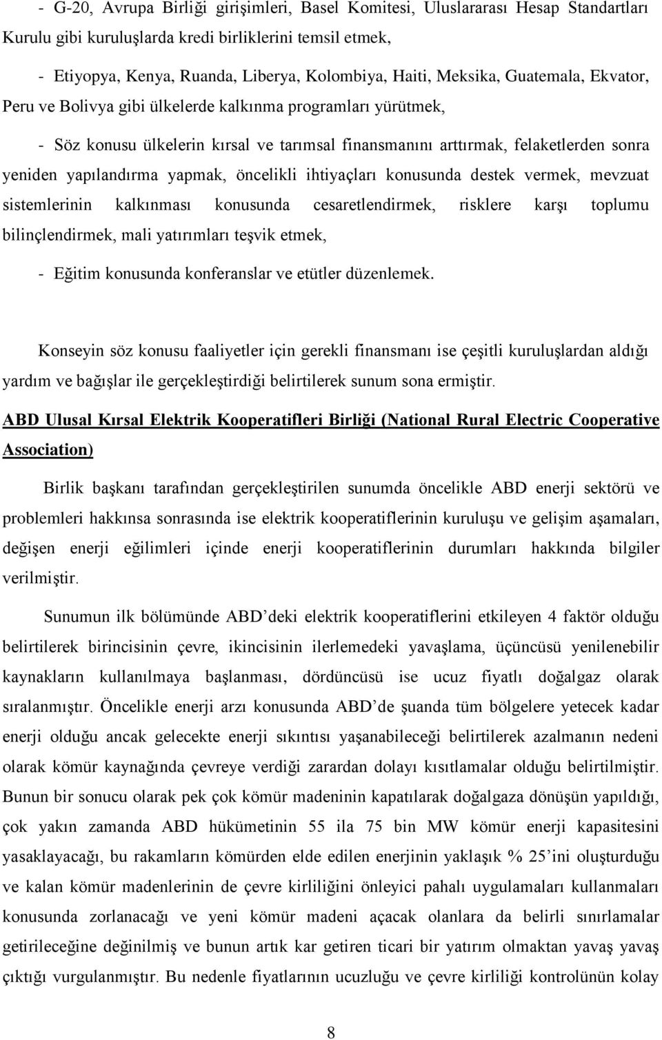 yapmak, öncelikli ihtiyaçları konusunda destek vermek, mevzuat sistemlerinin kalkınması konusunda cesaretlendirmek, risklere karşı toplumu bilinçlendirmek, mali yatırımları teşvik etmek, - Eğitim