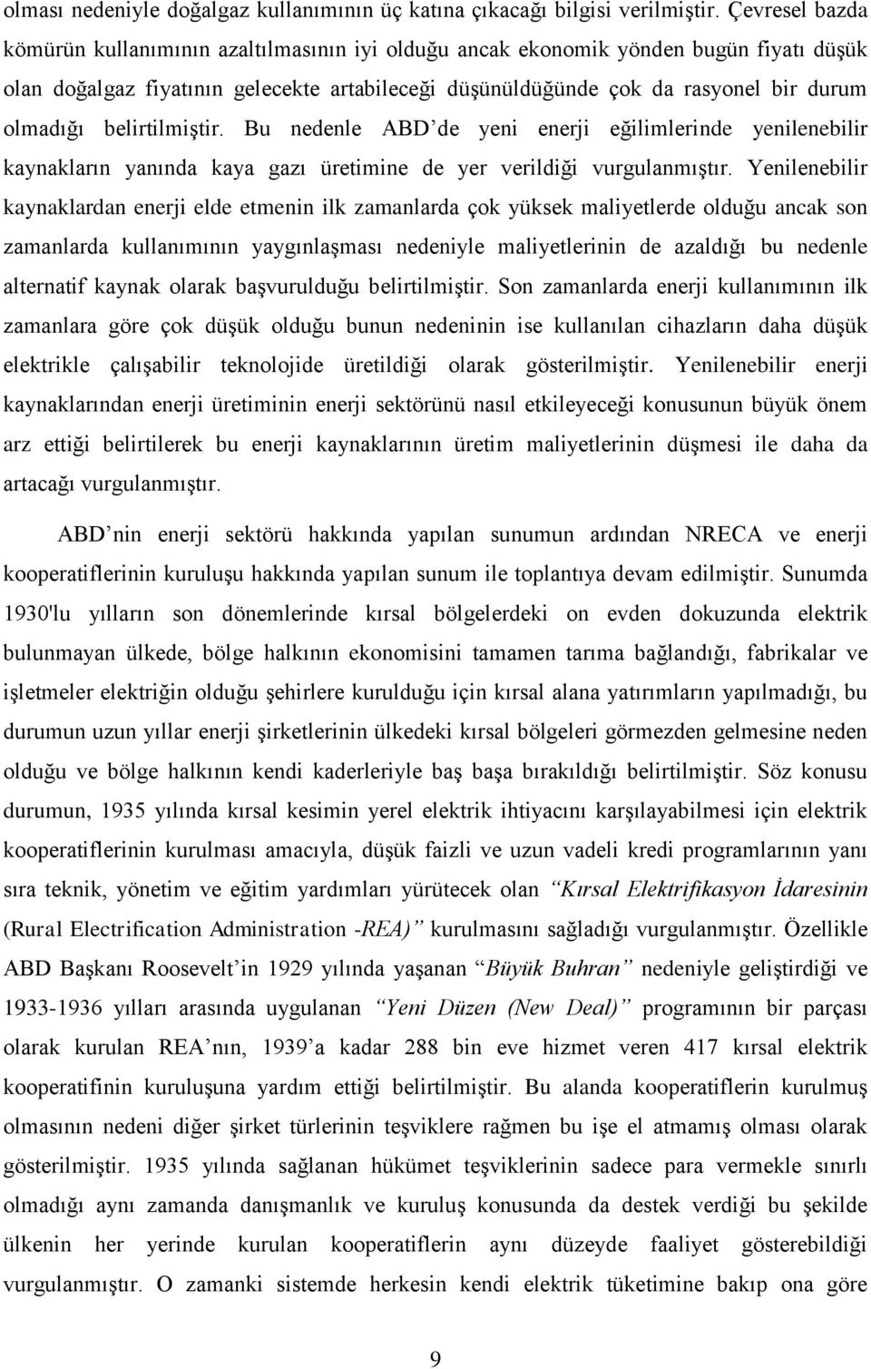 belirtilmiştir. Bu nedenle ABD de yeni enerji eğilimlerinde yenilenebilir kaynakların yanında kaya gazı üretimine de yer verildiği vurgulanmıştır.