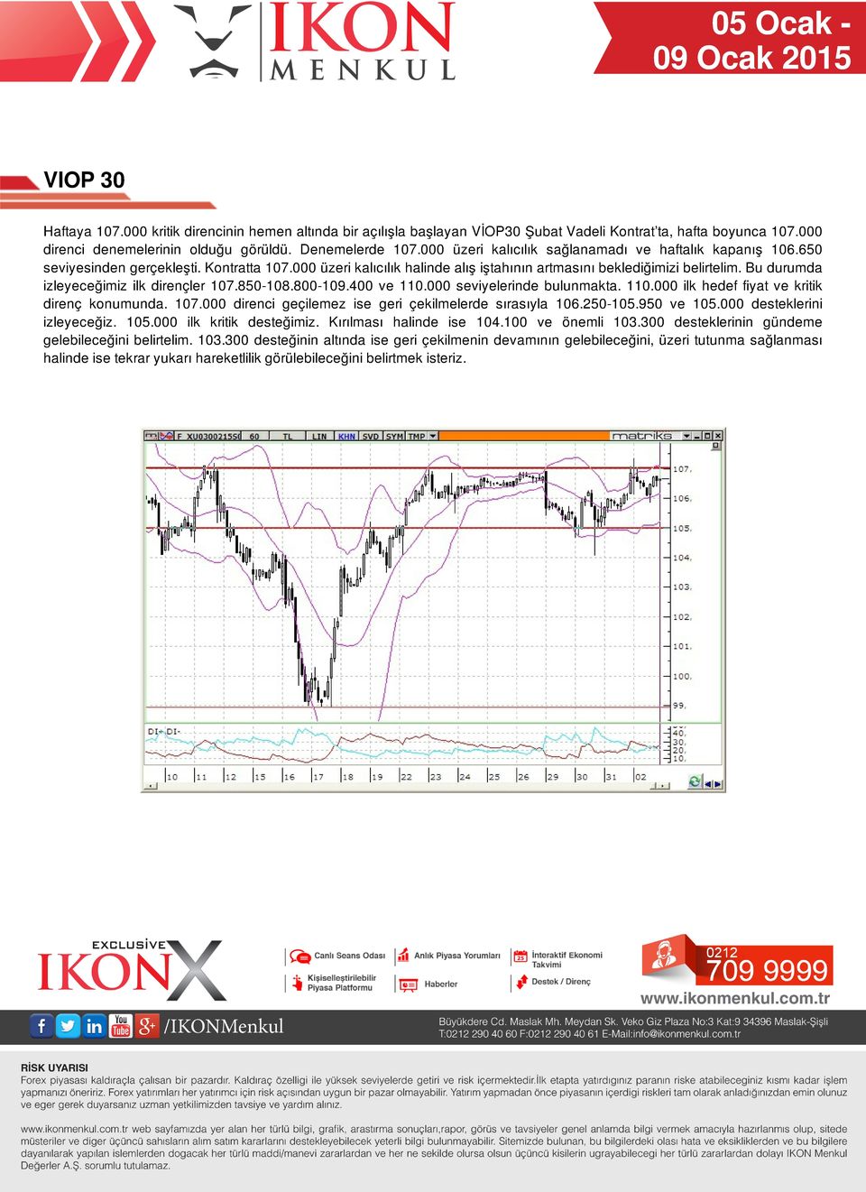 Bu durumda izleyeceğimiz ilk dirençler 107.850-108.800-109.400 ve 110.000 seviyelerinde bulunmakta. 110.000 ilk hedef fiyat ve kritik direnç konumunda. 107.000 direnci geçilemez ise geri çekilmelerde sırasıyla 106.