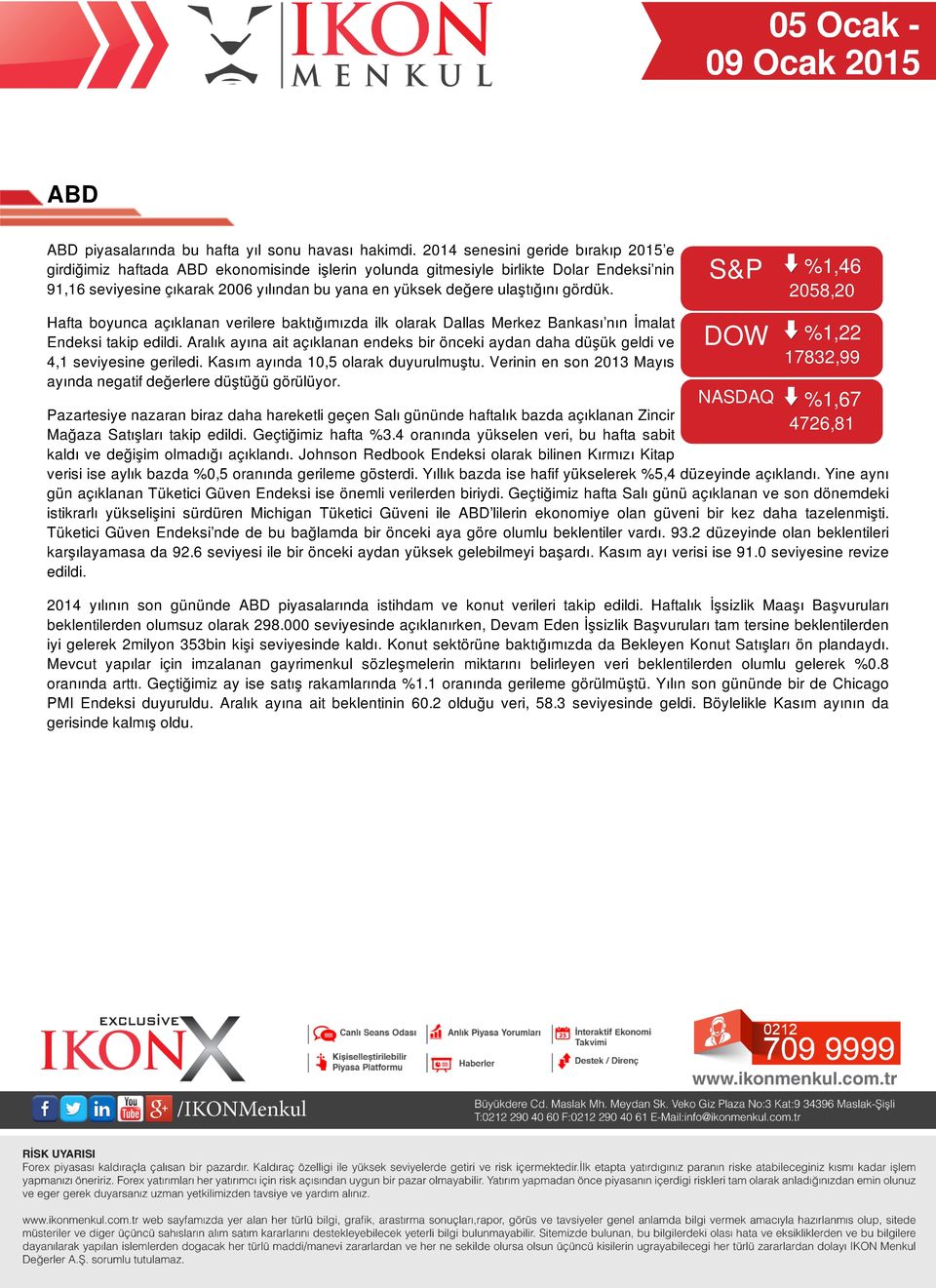 ulaştığını gördük. S&P %1,46 2058,20 Hafta boyunca açıklanan verilere baktığımızda ilk olarak Dallas Merkez Bankası nın İmalat Endeksi takip edildi.