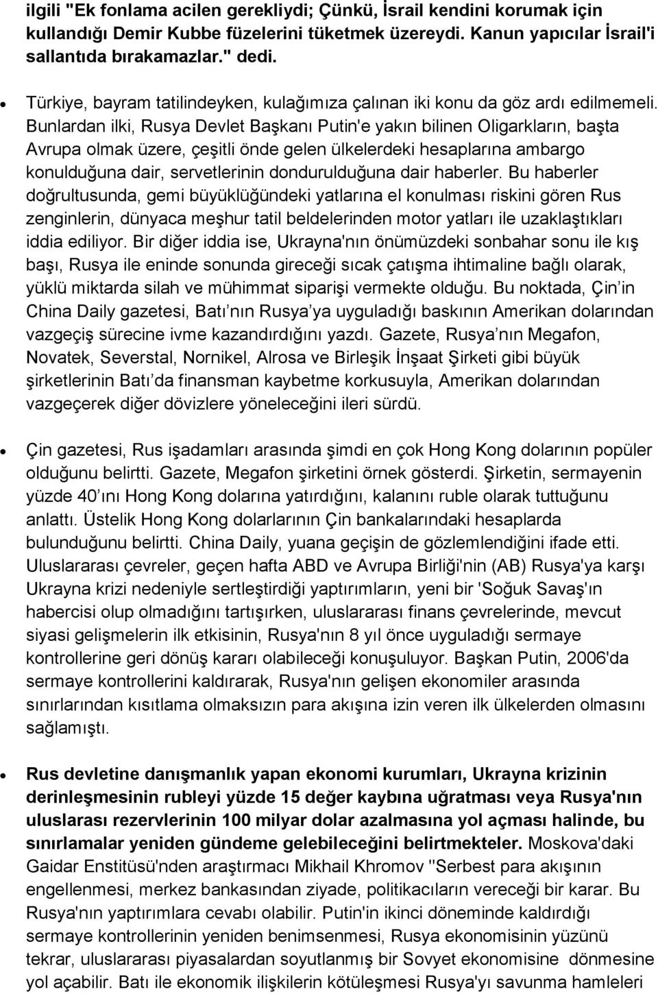 Bunlardan ilki, Rusya Devlet Başkanı Putin'e yakın bilinen Oligarkların, başta Avrupa olmak üzere, çeşitli önde gelen ülkelerdeki hesaplarına ambargo konulduğuna dair, servetlerinin dondurulduğuna