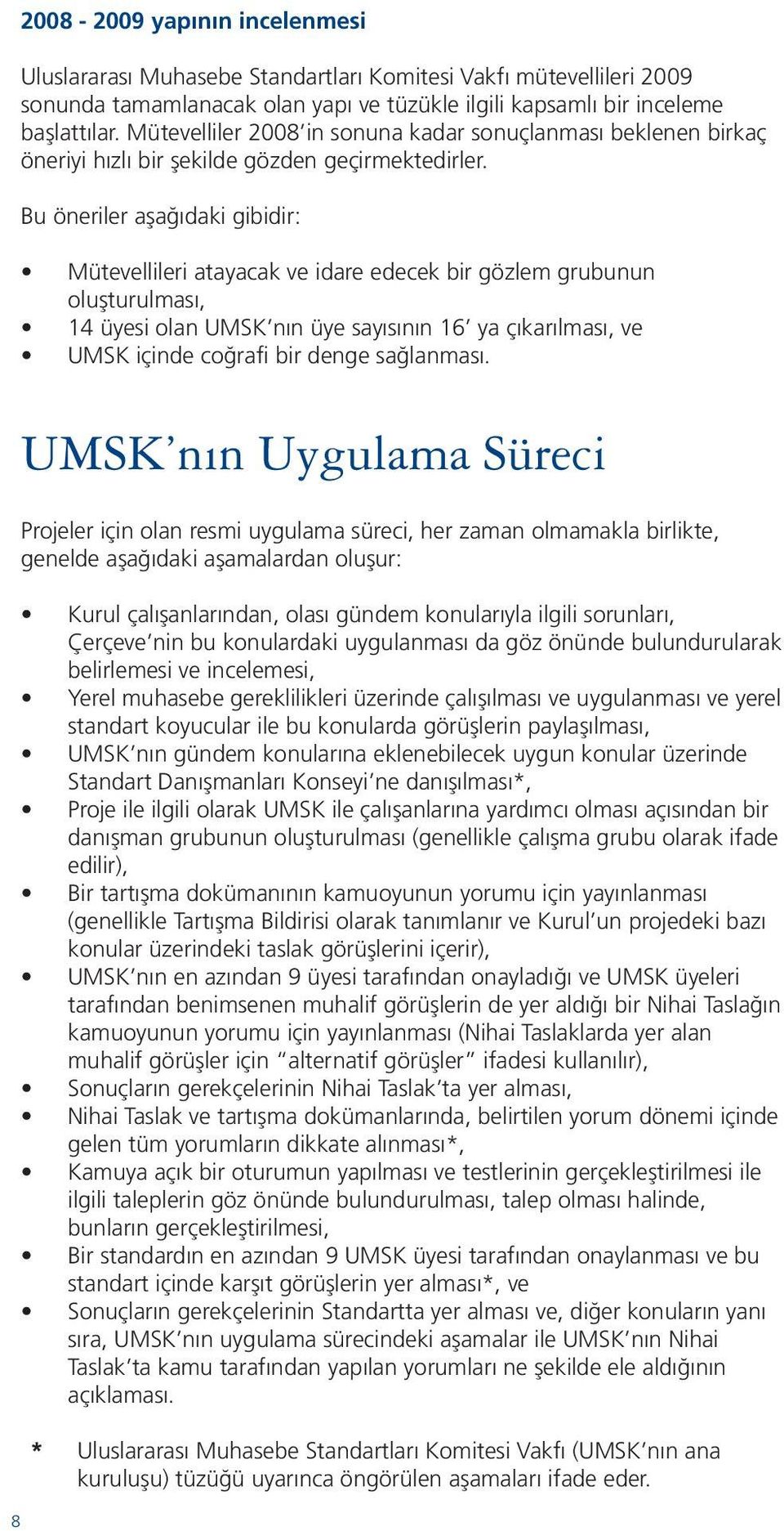 Bu öneriler aşağıdaki gibidir: Mütevellileri atayacak ve idare edecek bir gözlem grubunun oluşturulması, 14 üyesi olan UMSK nın üye sayısının 16 ya çıkarılması, ve UMSK içinde coğrafi bir denge