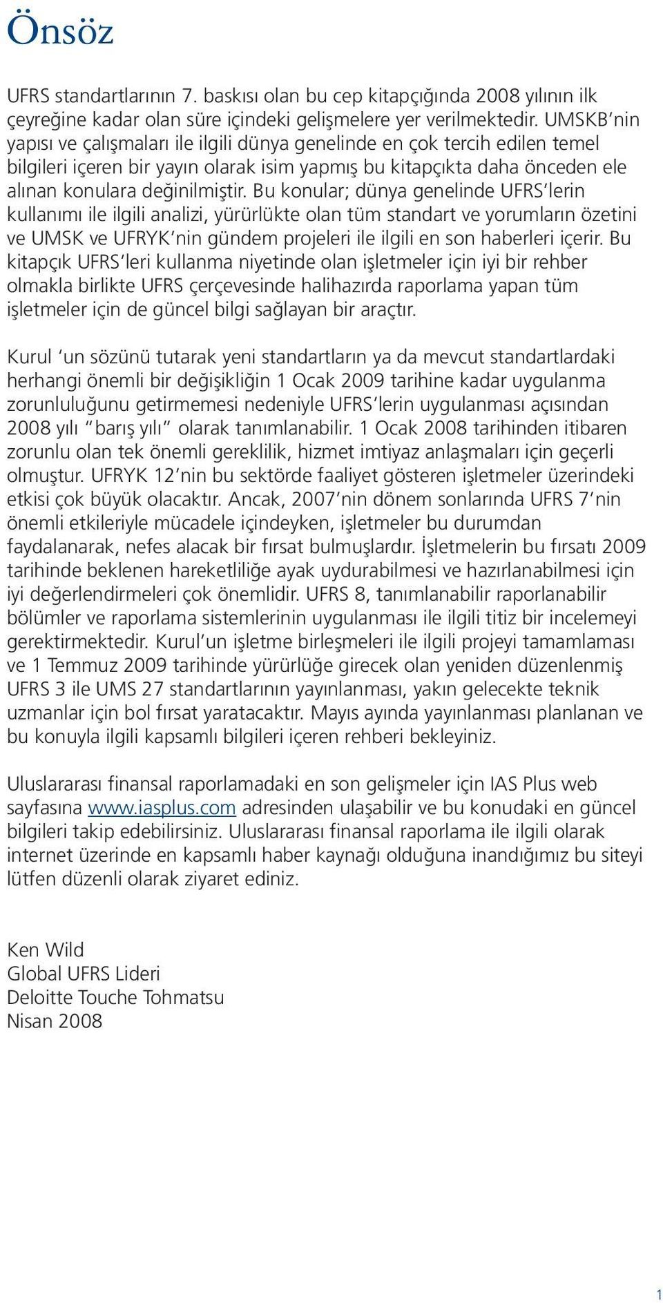 Bu konular; dünya genelinde UFRS lerin kullanımı ile ilgili analizi, yürürlükte olan tüm standart ve yorumların özetini ve UMSK ve UFRYK nin gündem projeleri ile ilgili en son haberleri içerir.