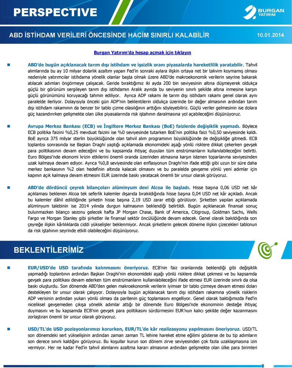 Tahvil alımlarında bu ay 10 milyar dolarlık azaltım yapan Fed in sonraki aylara ilişkin ortaya net bir takvim koymamış olması nedeniyle yatırımcılar istihdama yönelik olanlar başta olmak üzere ABD de