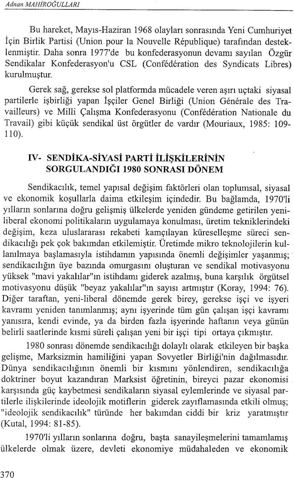 Gerek sağ, gerekse sol platformda mücadele veren aşırı uçtaki siyasal partilerle işbirliği yapan İşçiler Genel Birliği (Union Generale des Travailleurs) ve Milli Çalışma Konfederasyonu (Confederation