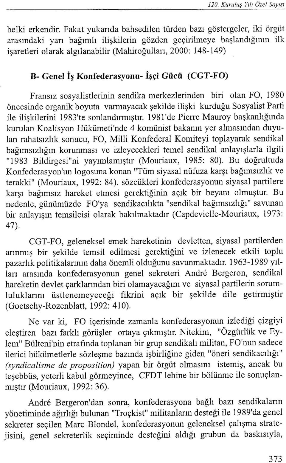 Fransız sosyalistlerinin sendika merkezlerinden biri olan FO, 1980 öncesinde organik boyuta varmayacak şekilde ilişki kurduğu Sosyalist Parti ile ilişkilerini 1983'te sonlandırmıştır.