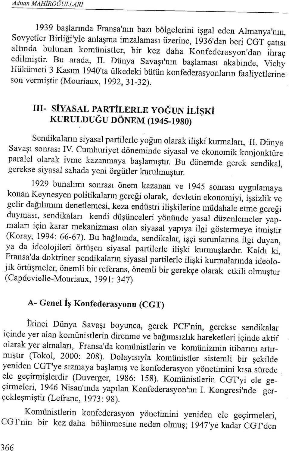 Dünya Savaşı'nın başlaması akabinde, Vichy Hükümeti 3 Kasım 1940'ta ülkedeki bütün konfederasyonların faaliyetlerine son vermiştir (Mouriaux, 1992, 31-32).