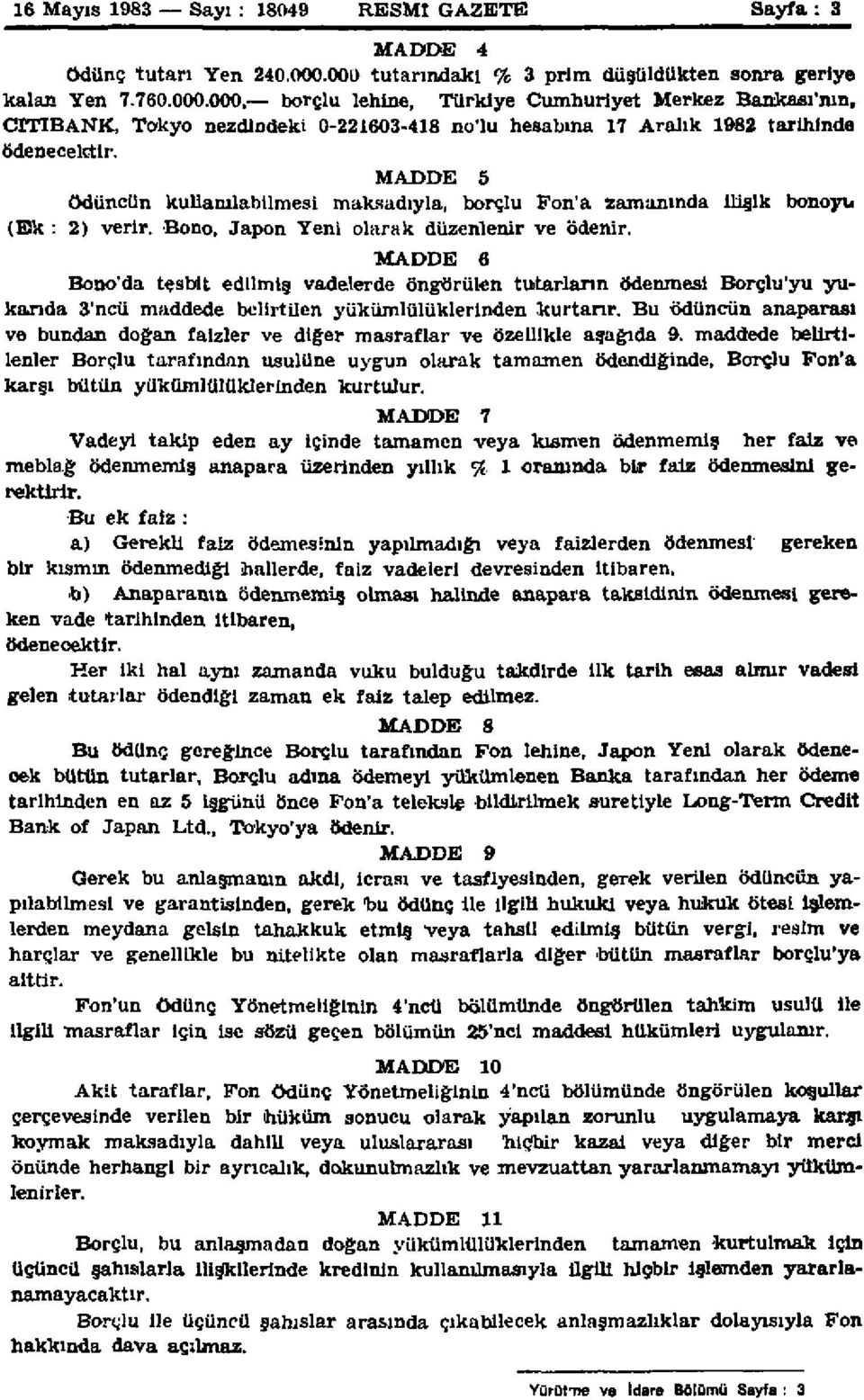 MADDE 5 Ödüncün kullanılabilmesi maksadıyla, borçlu Fon'a zamanında İlişik bonoyu (Ek : 2) verir. Bono, Japon Yeni olarak düzenlenir ve ödenir.