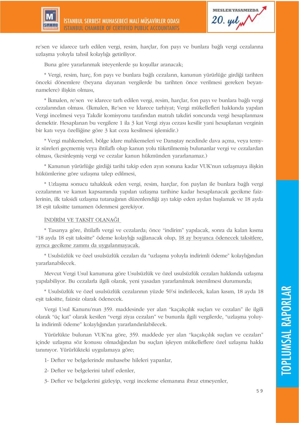 tarihten önce verilmesi gereken beyannamelere) iliflkin olmas, * kmalen, re sen ve idarece tarh edilen vergi, resim, harçlar, fon pay ve bunlara ba l vergi cezalar ndan olmas.