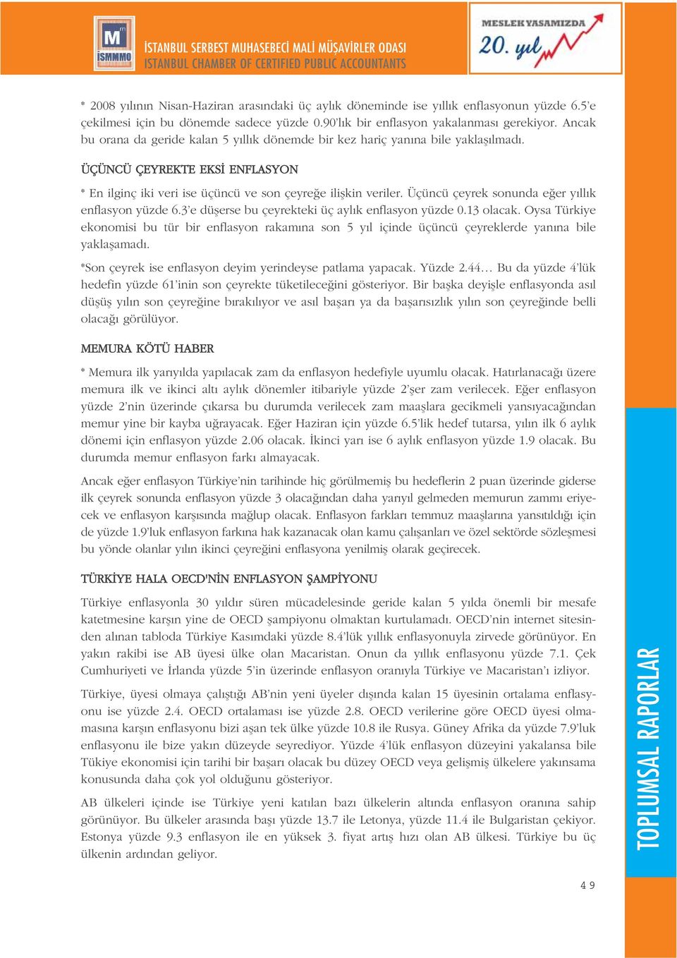 Üçüncü çeyrek sonunda e er y ll k enflasyon yüzde 6.3 e düflerse bu çeyrekteki üç ayl k enflasyon yüzde 0.13 olacak.