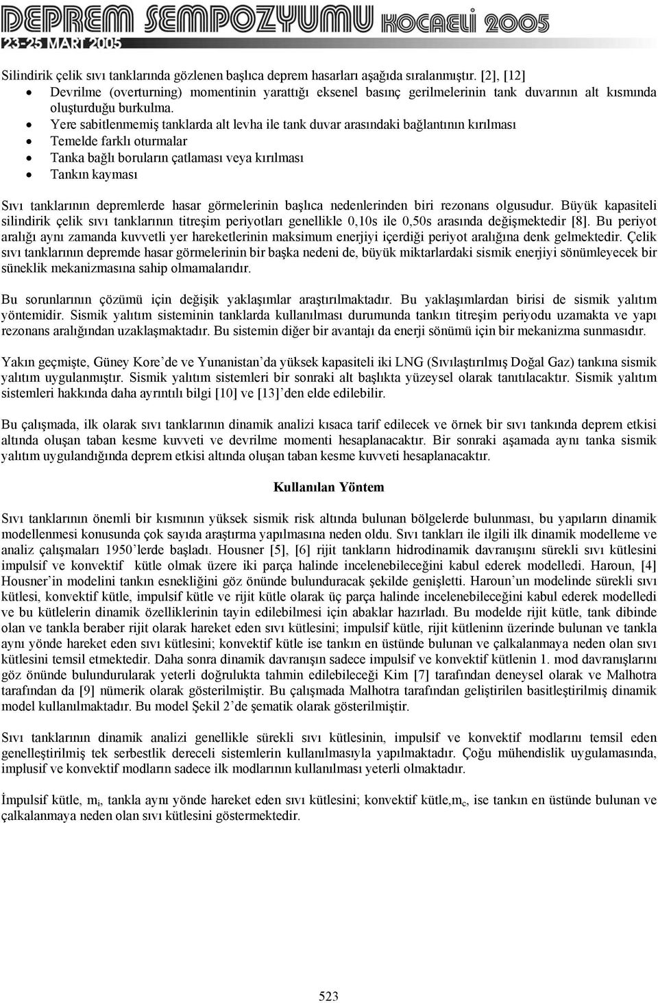 başlıca nedenlenden b ezonans olgusudu. Büyük kapastel slndk çelk sıvı tanklaının tteşm peyotlaı genellkle 0,10s le 0,50s aasında değşmekted [8].