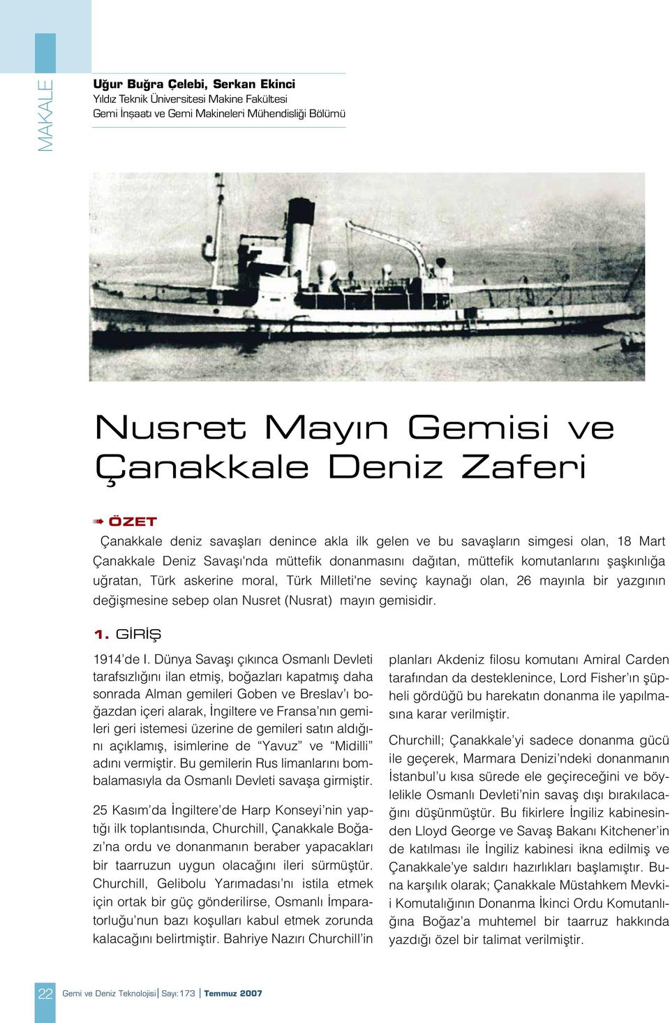 Türk Milleti'ne sevinç kayna olan, 26 may nla bir yazg n n de iflmesine sebep olan Nusret (Nusrat) may n gemisidir. 1. G R fi 1914 de I.