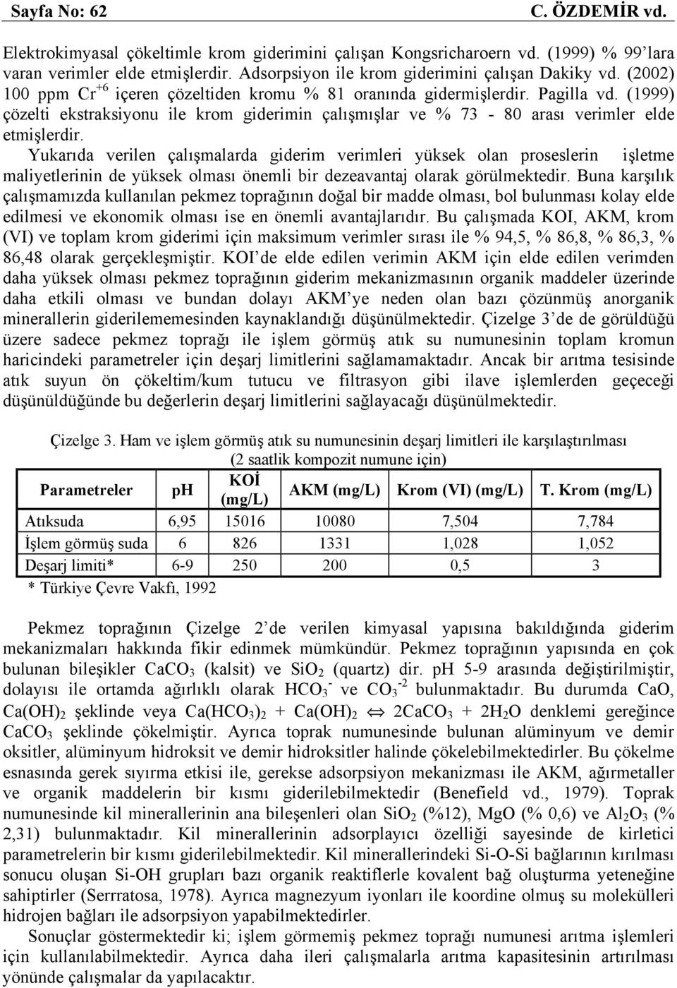 Yukarıda verilen çalışmalarda giderim verimleri yüksek olan proseslerin işletme maliyetlerinin de yüksek olması önemli bir dezeavantaj olarak görülmektedir.