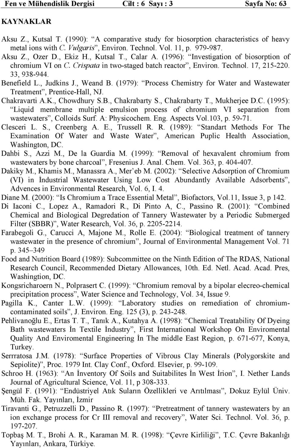 17, 215-220. 33, 938-944. Benefield L., Judkins J., Weand B. (1979): Process Chemistry for Water and Wastewater Treatment, Prentice-Hall, NJ. Chakravarti A.K., Chowdhury S.B., Chakrabarty S.