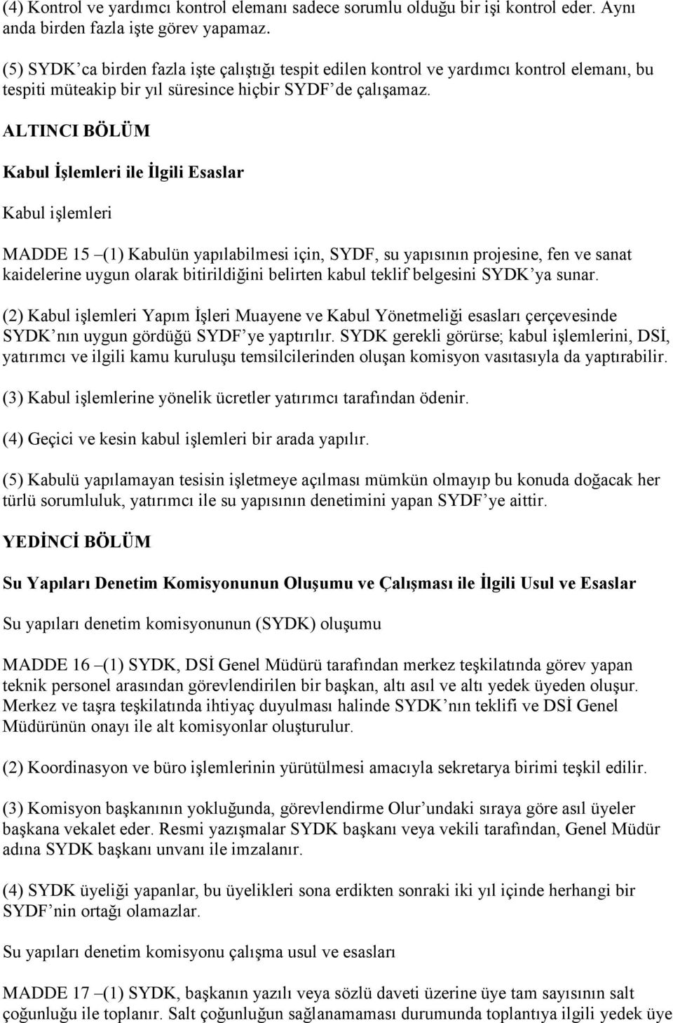 ALTINCI BÖLÜM Kabul İşlemleri ile İlgili Esaslar Kabul işlemleri MADDE 15 (1) Kabulün yapılabilmesi için, SYDF, su yapısının projesine, fen ve sanat kaidelerine uygun olarak bitirildiğini belirten