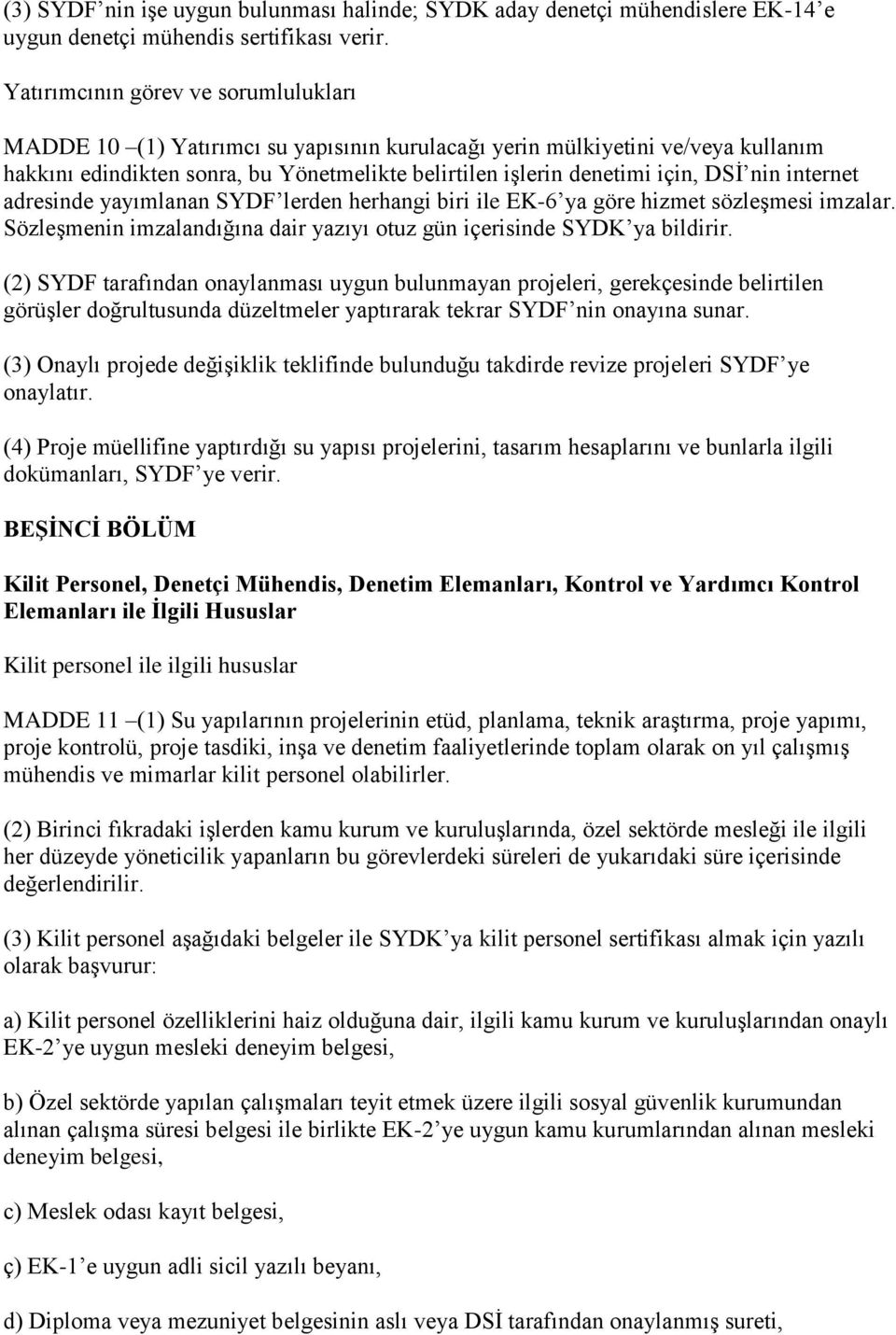 nin internet adresinde yayımlanan SYDF lerden herhangi biri ile EK-6 ya göre hizmet sözleşmesi imzalar. Sözleşmenin imzalandığına dair yazıyı otuz gün içerisinde SYDK ya bildirir.