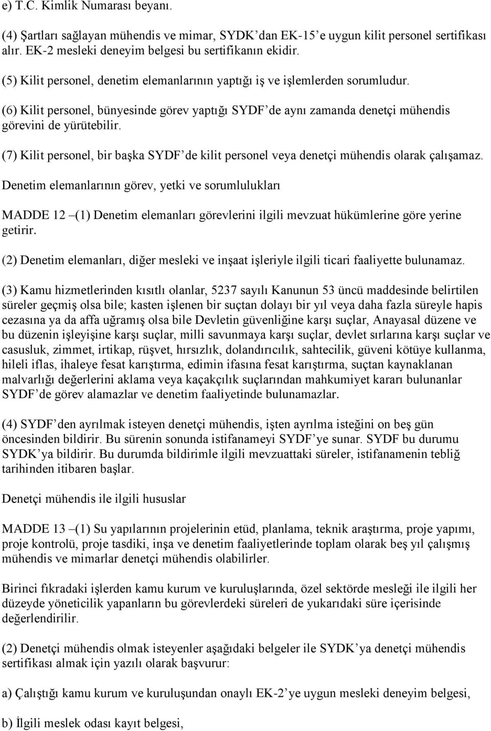 (7) Kilit personel, bir başka SYDF de kilit personel veya denetçi mühendis olarak çalışamaz.