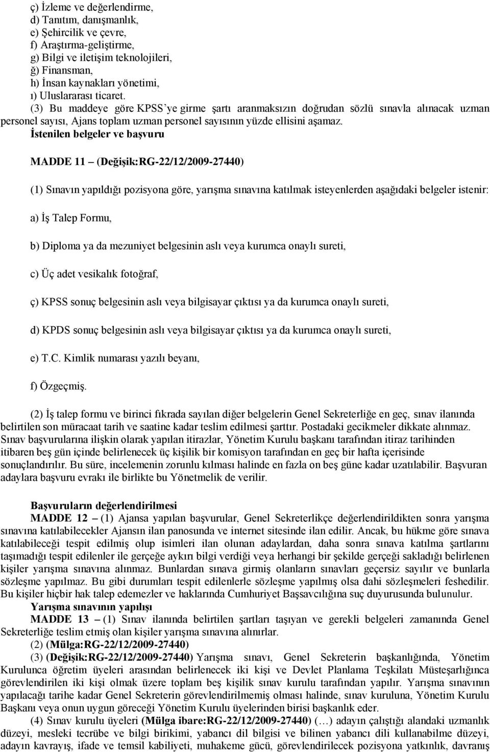 Ġstenilen belgeler ve başvuru MADDE 11 (Değişik:RG-22/12/2009-27440) (1) Sınavın yapıldığı pozisyona göre, yarışma sınavına katılmak isteyenlerden aşağıdaki belgeler istenir: a) İş Talep Formu, b)