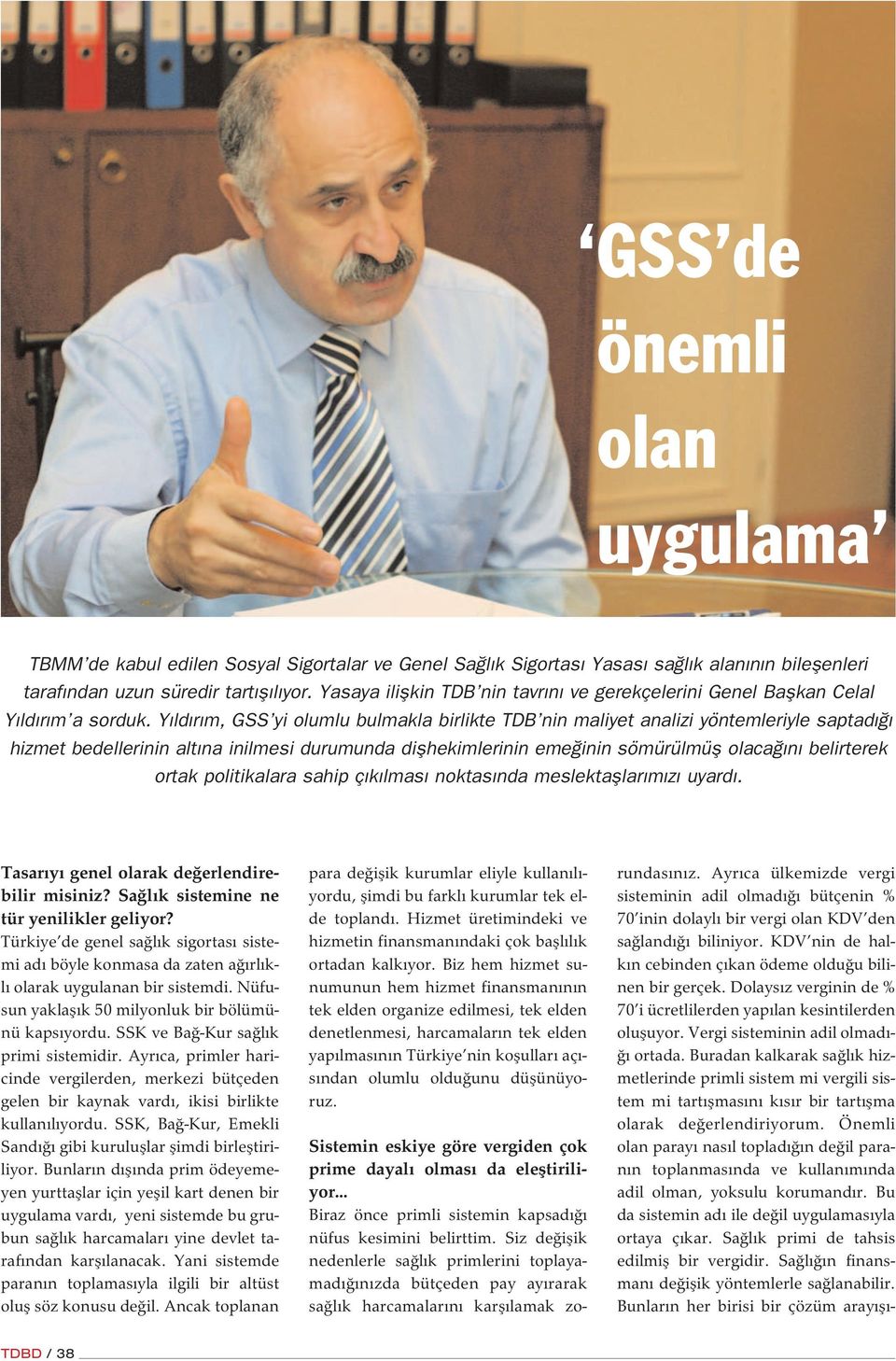 Y ld r m, GSS yi olumlu bulmakla birlikte TDB nin maliyet analizi yöntemleriyle saptad hizmet bedellerinin alt na inilmesi durumunda diflhekimlerinin eme inin sömürülmüfl olaca n belirterek ortak