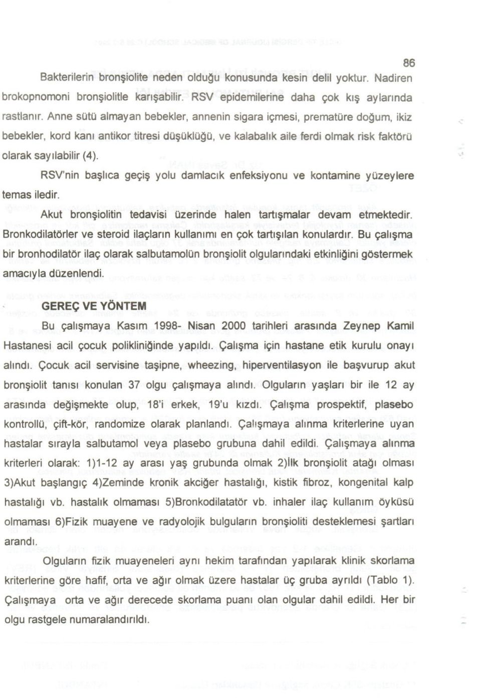 RSV'nin ba~hca gee;i~yolu damlaclk enfeksiyonu ve kontamine yozeylere Akut bron~iolitin tedavisi Ozerinde halen tartl~malar devam etmektedir.