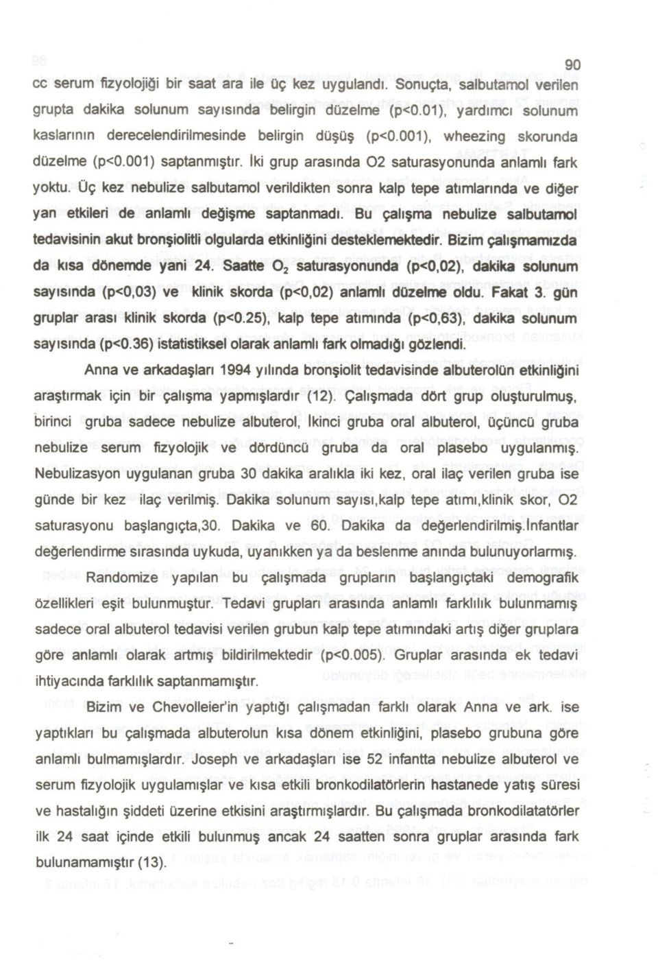 Oe;kez nebulize salbutamol yerildikten sonra kalp tepe atlmlarmda ye diqer yan etkileri de anlamh deqi~me saptanmadl.