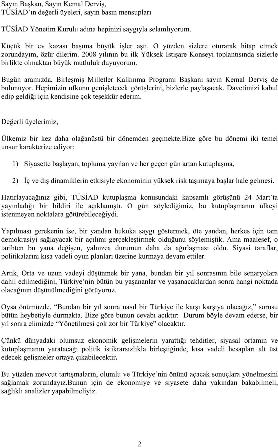 Bugün aramızda, Birle mi Milletler Kalkınma Programı Ba kanı sayın Kemal Dervi de bulunuyor. Hepimizin ufkunu geni letecek görü lerini, bizlerle payla acak.