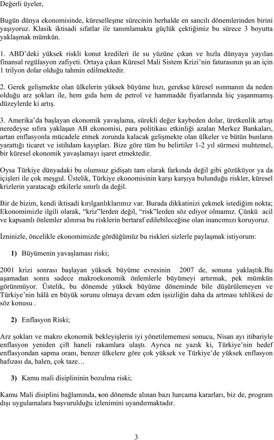 ABD deki yüksek riskli konut kredileri ile su yüzüne çıkan ve hızla dünyaya yayılan finansal regülasyon zafiyeti.