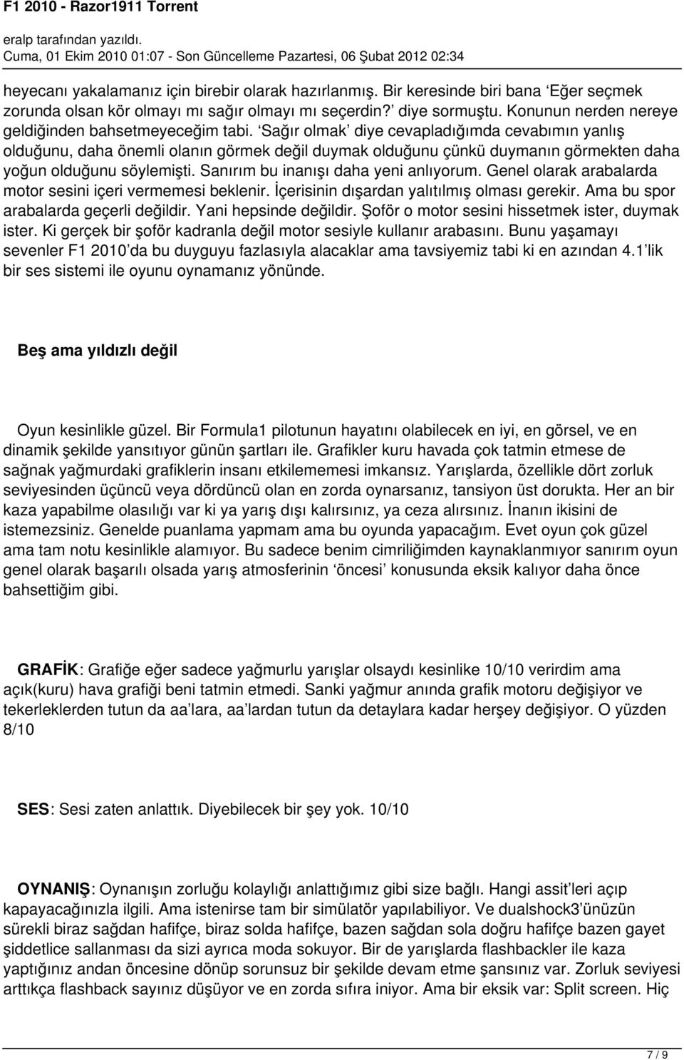 Sağır olmak diye cevapladığımda cevabımın yanlış olduğunu, daha önemli olanın görmek değil duymak olduğunu çünkü duymanın görmekten daha yoğun olduğunu söylemişti.