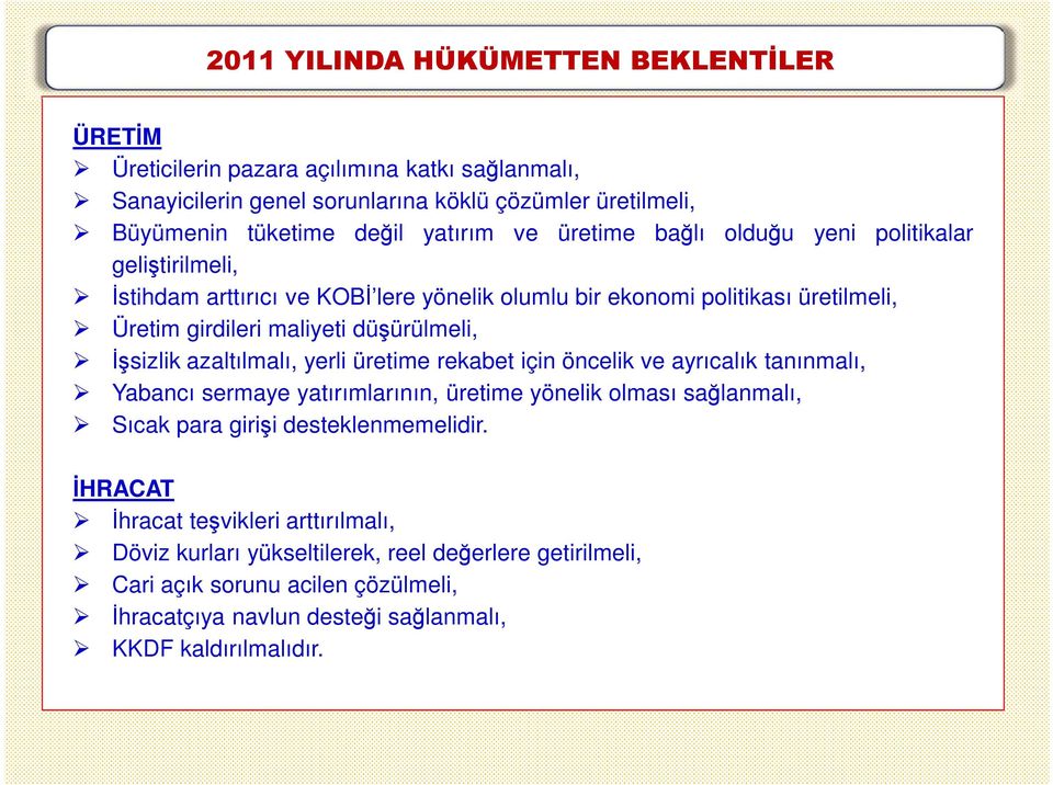 Đşsizlik azaltılmalı, yerli üretime rekabet için öncelik ve ayrıcalık tanınmalı, Yabancı sermaye yatırımlarının, üretime yönelik olması sağlanmalı, Sıcak para girişi desteklenmemelidir.