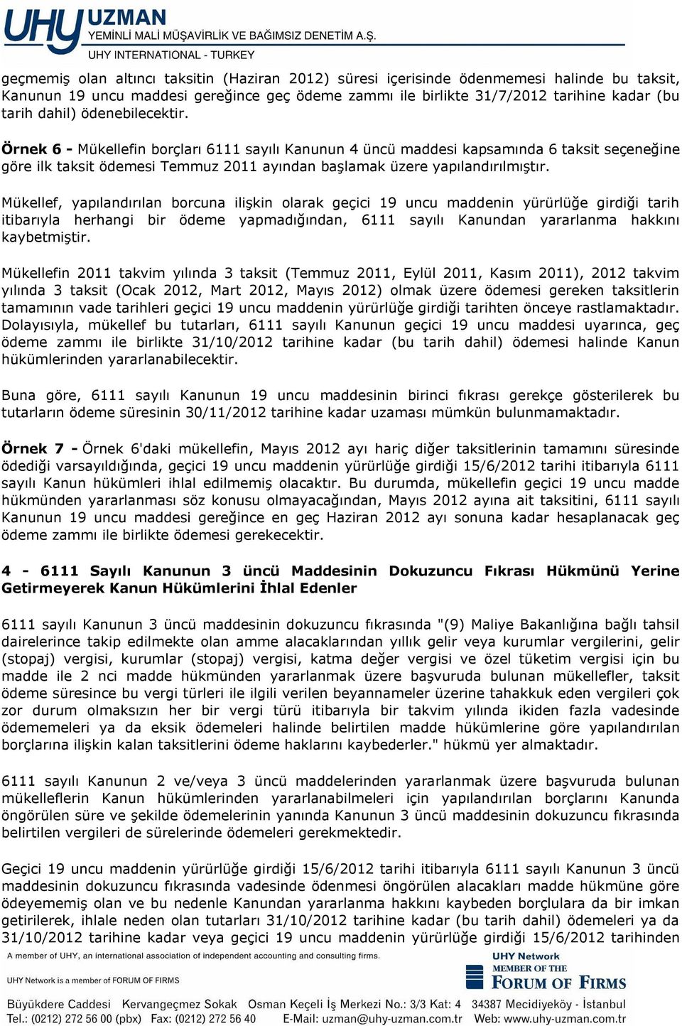 Mükellef, yapılandırılan borcuna ilişkin olarak geçici 19 uncu maddenin yürürlüğe girdiği tarih itibarıyla herhangi bir ödeme yapmadığından, 6111 sayılı Kanundan yararlanma hakkını kaybetmiştir.