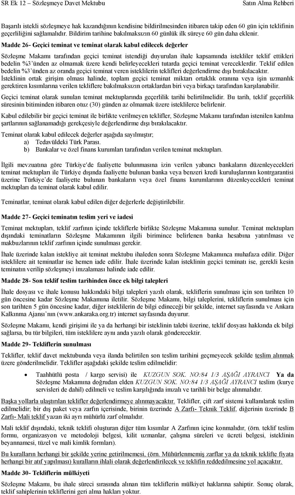 Madde 26- Geçici teminat ve teminat olarak kabul edilecek değerler Sözleşme Makamı tarafından geçici teminat istendiği duyurulan ihale kapsamında istekliler teklif ettikleri bedelin %3 ünden az