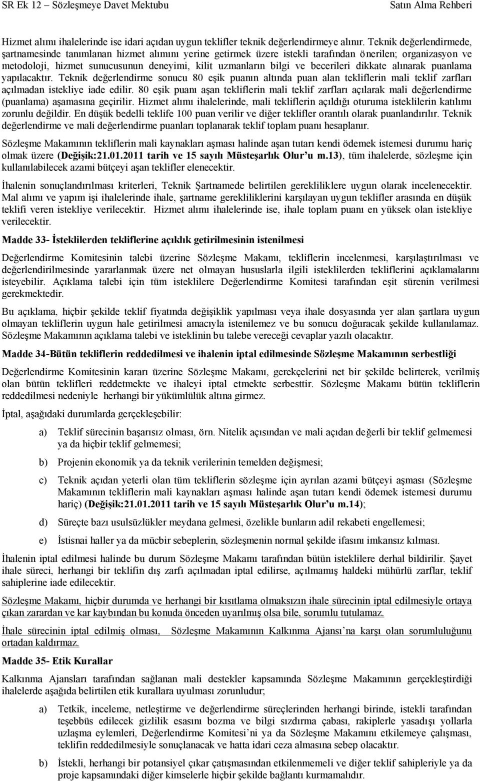 becerileri dikkate alınarak puanlama yapılacaktır. Teknik değerlendirme sonucu 80 eşik puanın altında puan alan tekliflerin mali teklif zarfları açılmadan istekliye iade edilir.