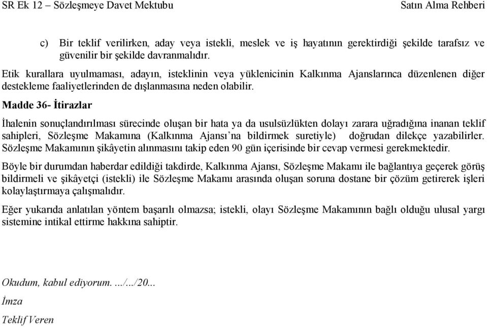 Madde 36- İtirazlar İhalenin sonuçlandırılması sürecinde oluşan bir hata ya da usulsüzlükten dolayı zarara uğradığına inanan teklif sahipleri, Sözleşme Makamına (Kalkınma Ajansı na bildirmek