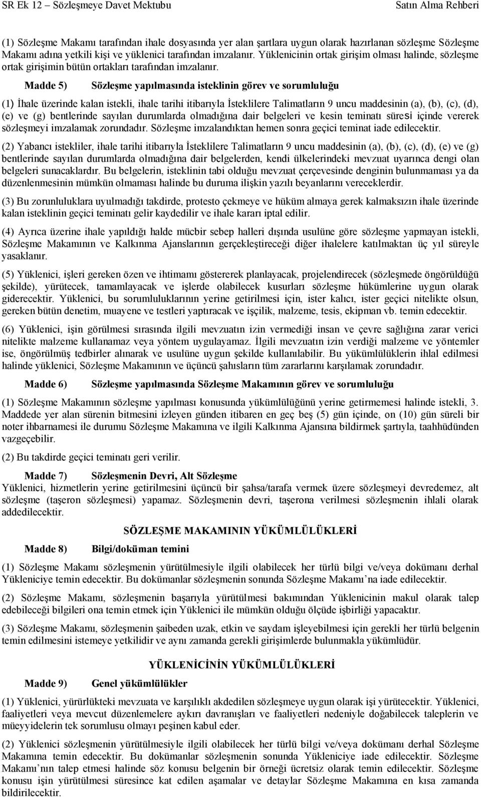 Madde 5) Sözleşme yapılmasında isteklinin görev ve sorumluluğu (1) İhale üzerinde kalan istekli, ihale tarihi itibarıyla İsteklilere Talimatların 9 uncu maddesinin (a), (b), (c), (d), (e) ve (g)