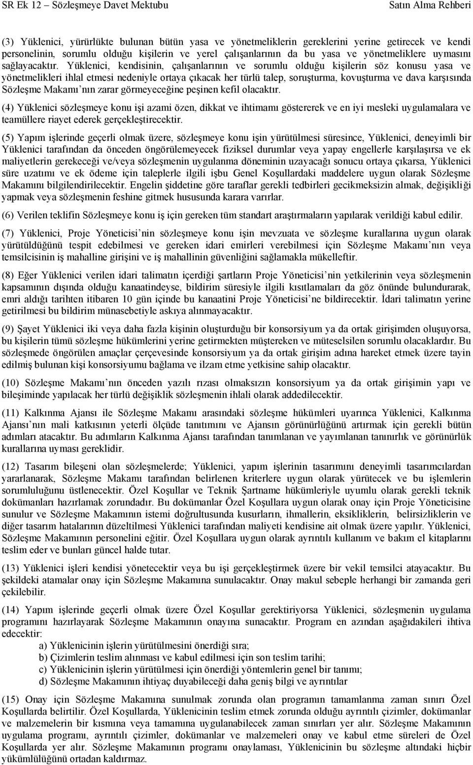 Yüklenici, kendisinin, çalışanlarının ve sorumlu olduğu kişilerin söz konusu yasa ve yönetmelikleri ihlal etmesi nedeniyle ortaya çıkacak her türlü talep, soruşturma, kovuşturma ve dava karşısında