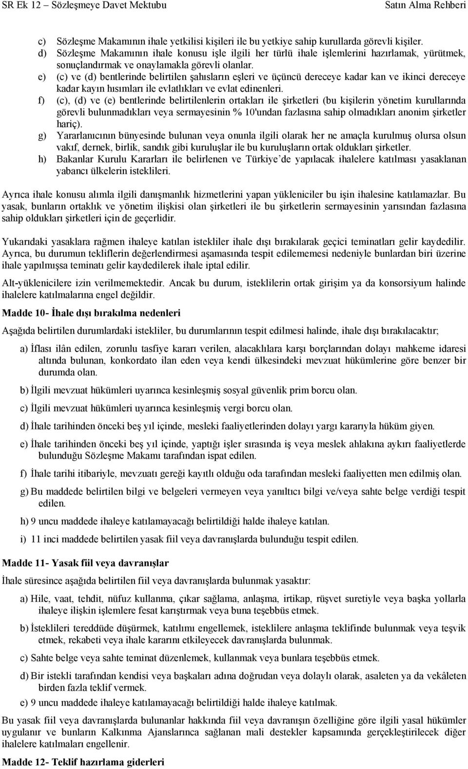 e) (c) ve (d) bentlerinde belirtilen şahısların eşleri ve üçüncü dereceye kadar kan ve ikinci dereceye kadar kayın hısımları ile evlatlıkları ve evlat edinenleri.