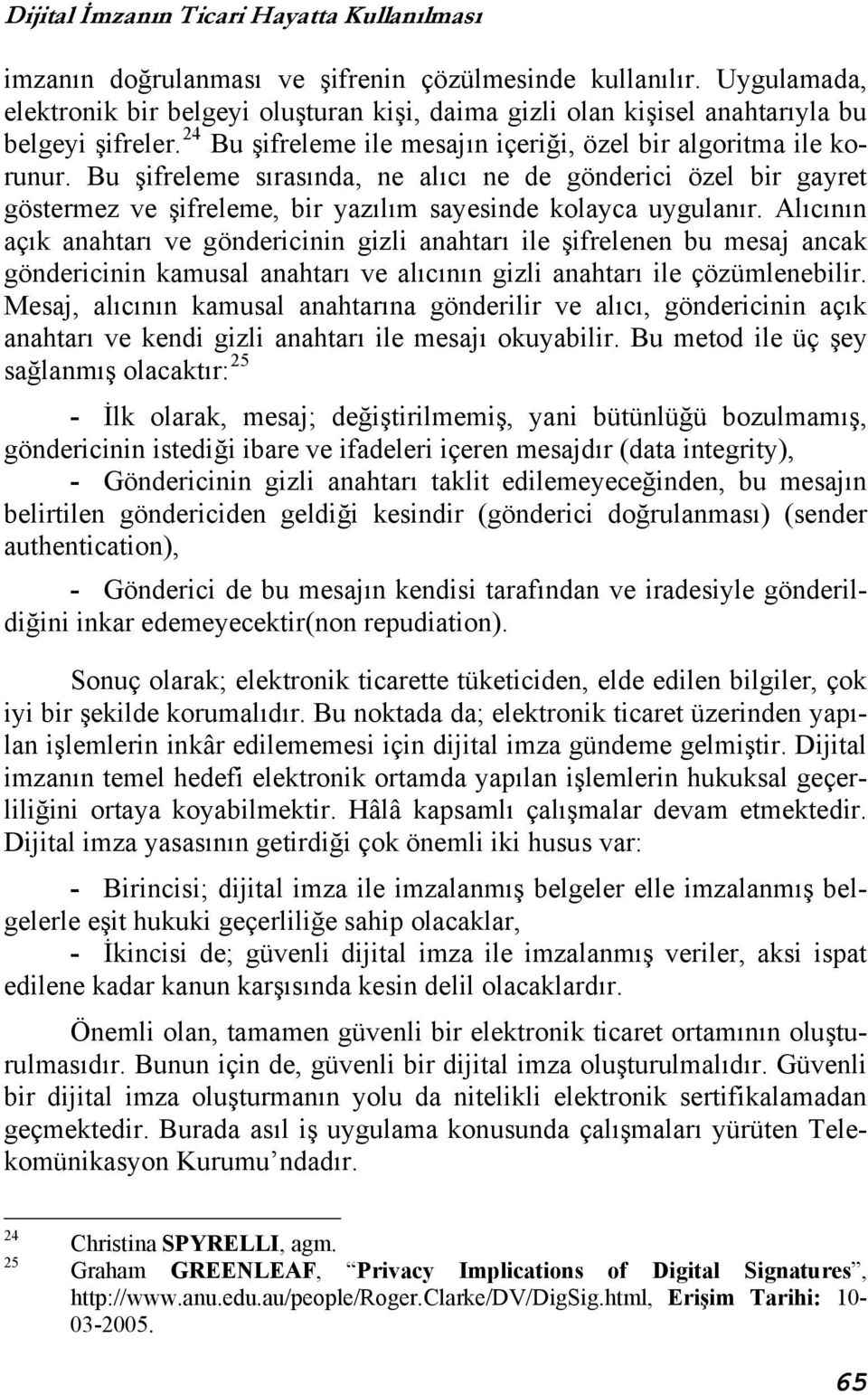 Bu şifreleme sırasında, ne alıcı ne de gönderici özel bir gayret göstermez ve şifreleme, bir yazılım sayesinde kolayca uygulanır.