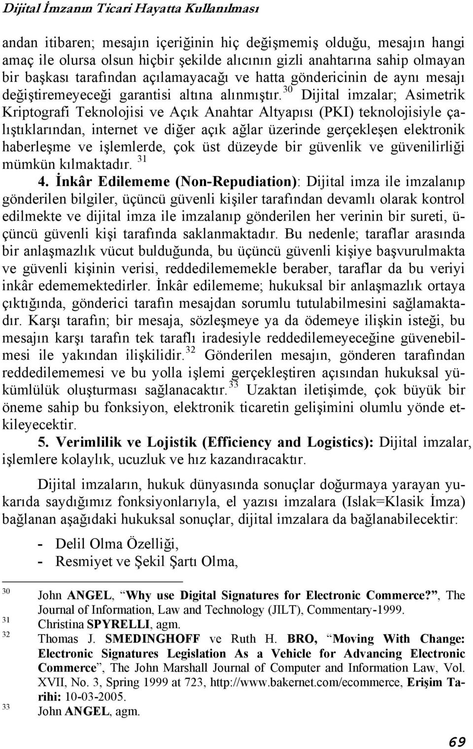 30 Dijital imzalar; Asimetrik Kriptografi Teknolojisi ve Açık Anahtar Altyapısı (PKI) teknolojisiyle çalıştıklarından, internet ve diğer açık ağlar üzerinde gerçekleşen elektronik haberleşme ve