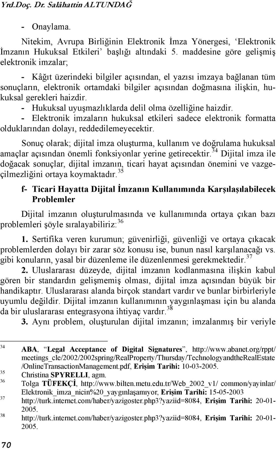 gerekleri haizdir. - Hukuksal uyuşmazlıklarda delil olma özelliğine haizdir. - Elektronik imzaların hukuksal etkileri sadece elektronik formatta olduklarından dolayı, reddedilemeyecektir.