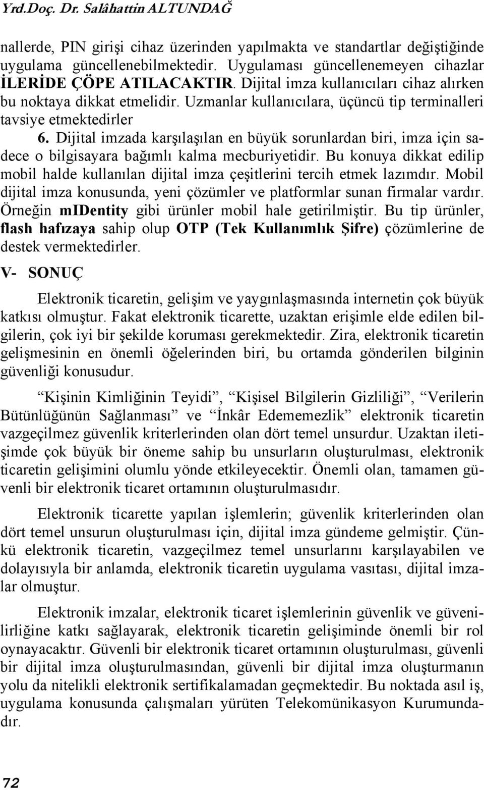 Uzmanlar kullanıcılara, üçüncü tip terminalleri tavsiye etmektedirler 6. Dijital imzada karşılaşılan en büyük sorunlardan biri, imza için sadece o bilgisayara bağımlı kalma mecburiyetidir.