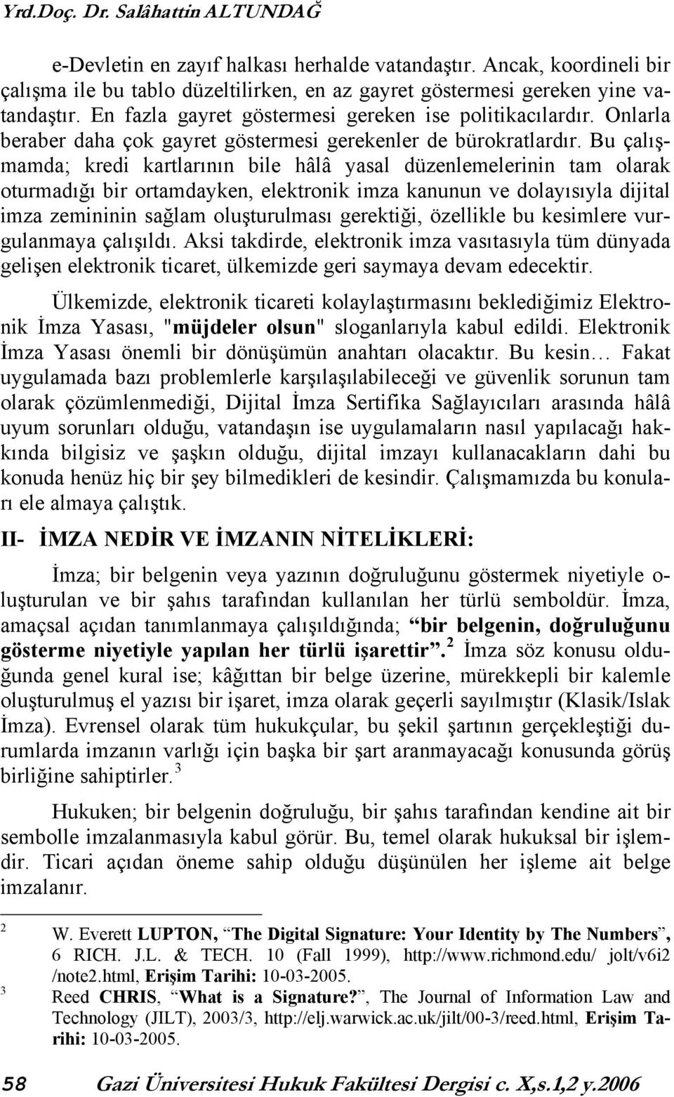 Bu çalışmamda; kredi kartlarının bile hâlâ yasal düzenlemelerinin tam olarak oturmadığı bir ortamdayken, elektronik imza kanunun ve dolayısıyla dijital imza zemininin sağlam oluşturulması gerektiği,