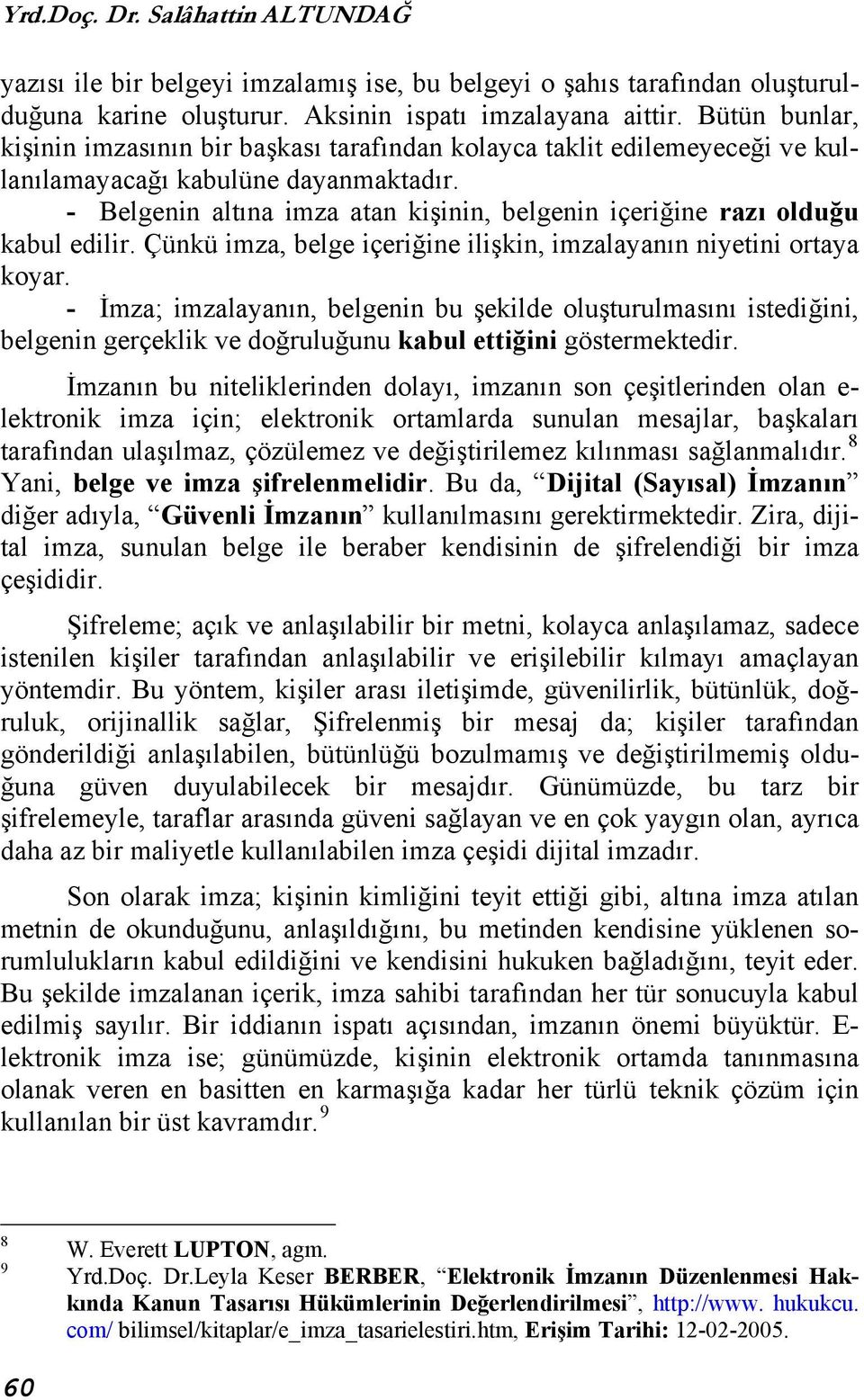 - Belgenin altına imza atan kişinin, belgenin içeriğine razı olduğu kabul edilir. Çünkü imza, belge içeriğine ilişkin, imzalayanın niyetini ortaya koyar.