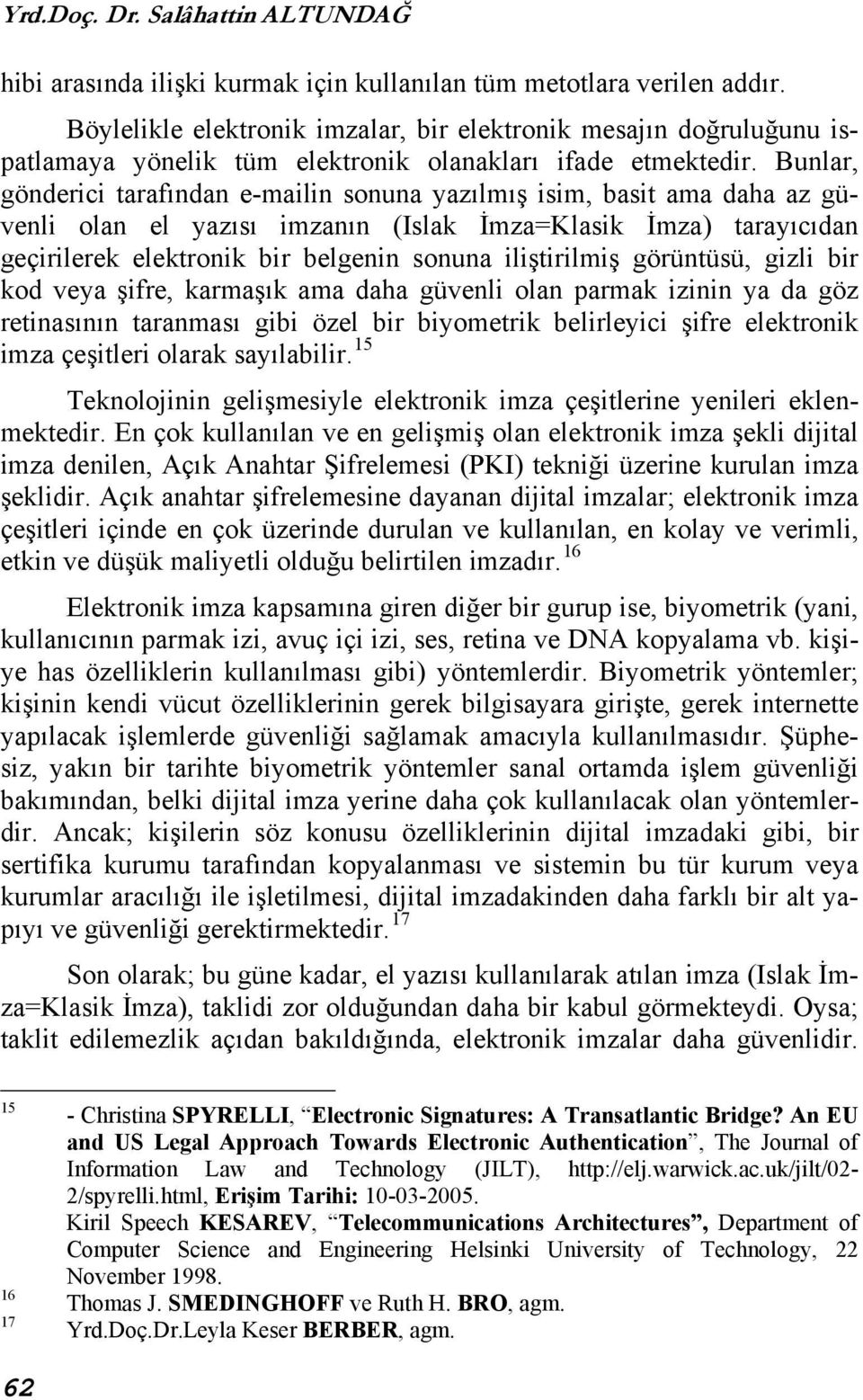 Bunlar, gönderici tarafından e-mailin sonuna yazılmış isim, basit ama daha az güvenli olan el yazısı imzanın (Islak İmza=Klasik İmza) tarayıcıdan geçirilerek elektronik bir belgenin sonuna