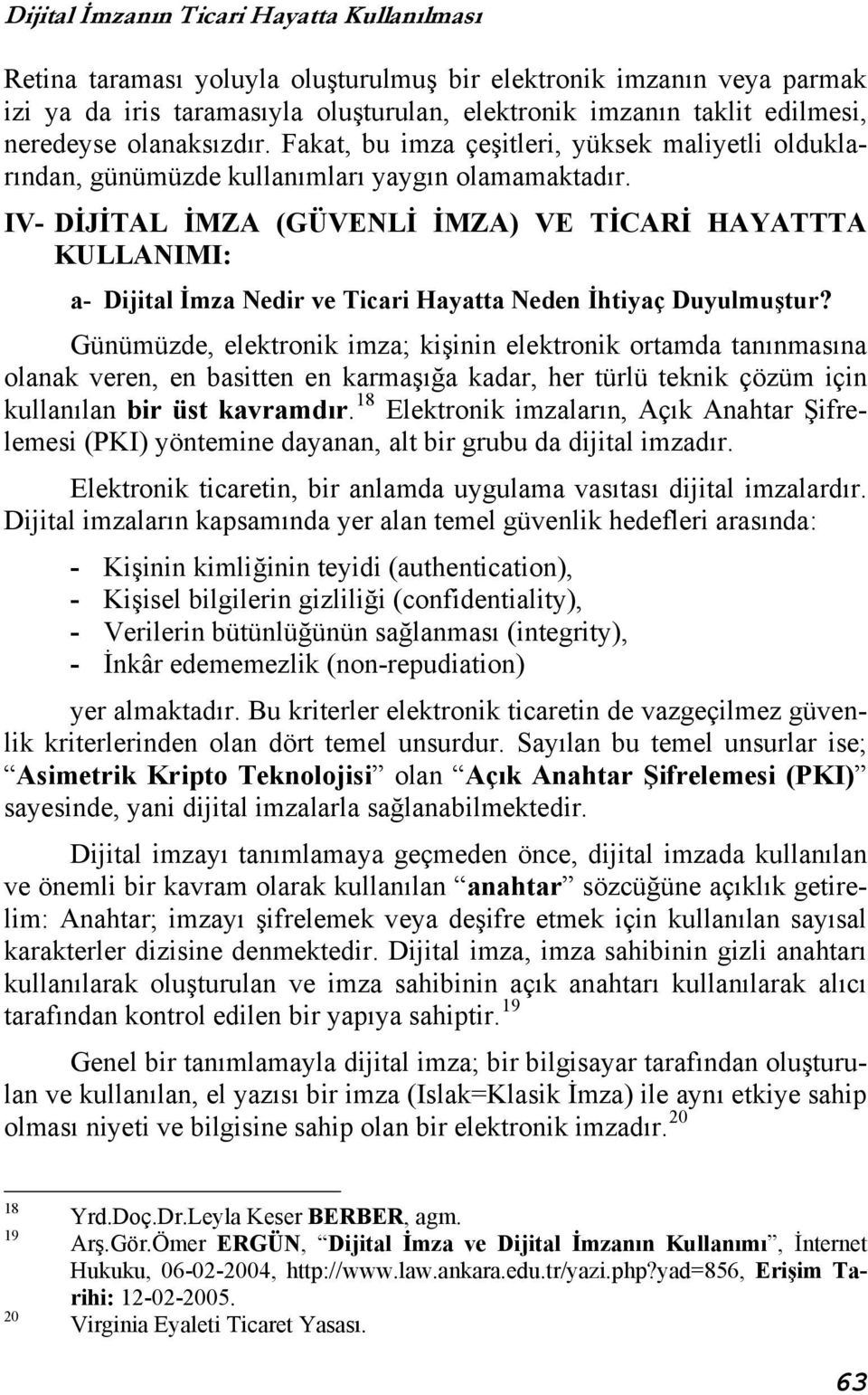 IV- DİJİTAL İMZA (GÜVENLİ İMZA) VE TİCARİ HAYATTTA KULLANIMI: a- Dijital İmza Nedir ve Ticari Hayatta Neden İhtiyaç Duyulmuştur?