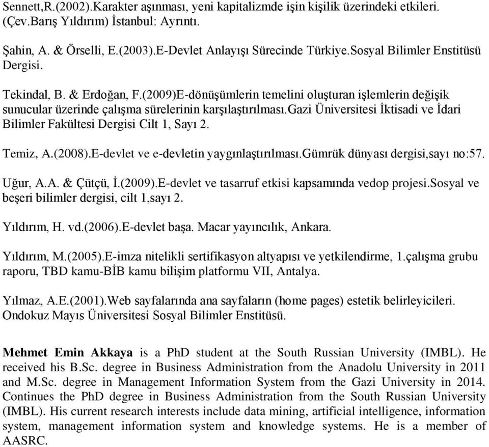 gazi Üniversitesi İktisadi ve İdari Bilimler Fakültesi Dergisi Cilt 1, Sayı 2. Temiz, A.(2008).E-devlet ve e-devletin yaygınlaştırılması.gümrük dünyası dergisi,sayı no:57. Uğur, A.A. & Çütçü, İ.