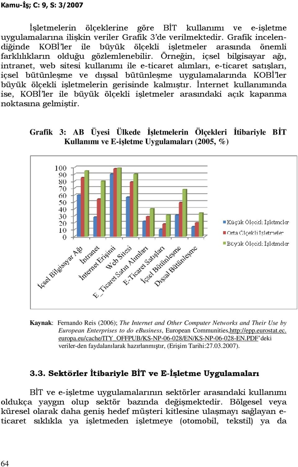 Örneğin, içsel bilgisayar ağı, intranet, web sitesi kullanımı ile e-ticaret alımları, e-ticaret satışları, içsel bütünleşme ve dışsal bütünleşme uygulamalarında KOBĐ ler büyük ölçekli işletmelerin