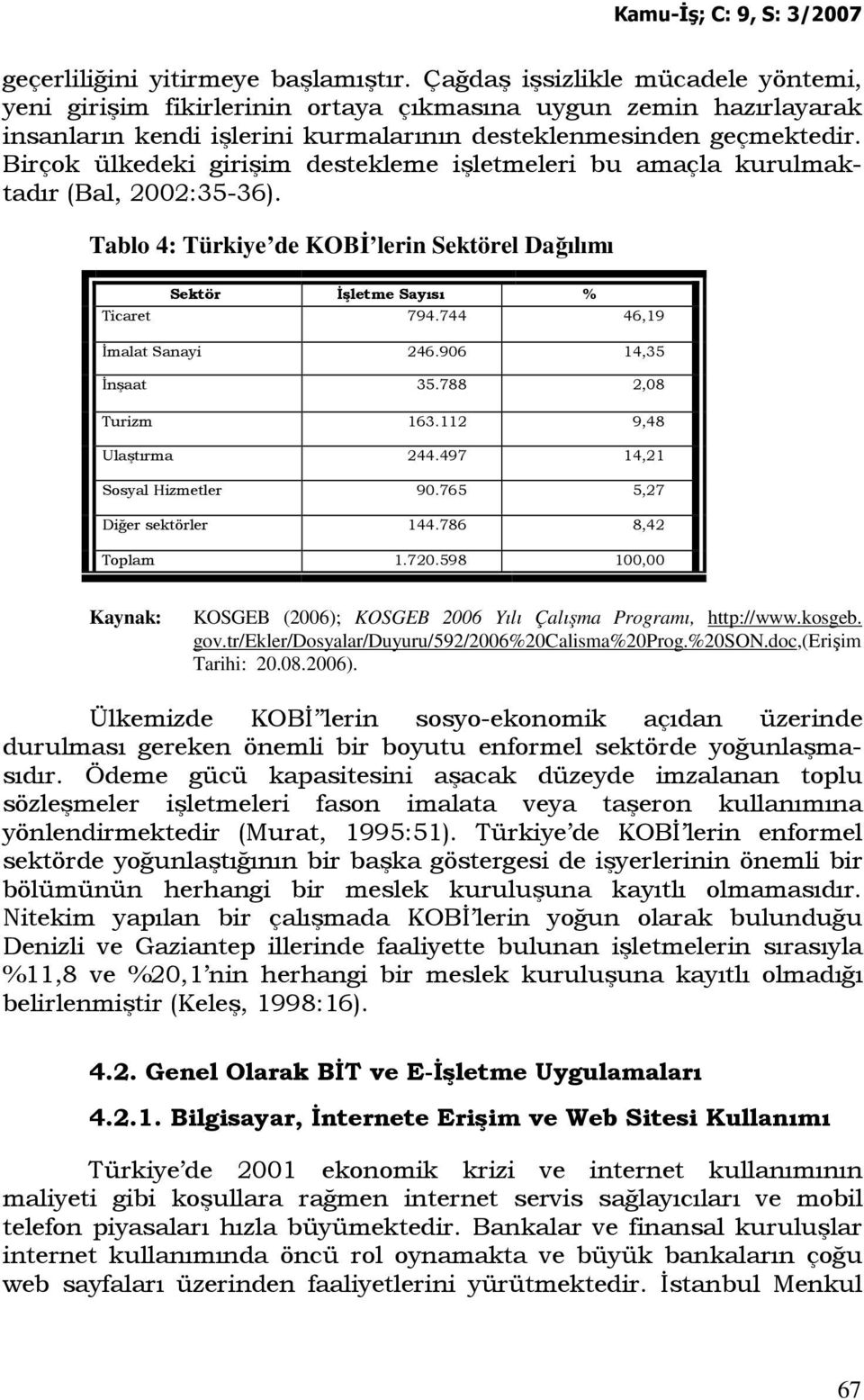 Birçok ülkedeki girişim destekleme işletmeleri bu amaçla kurulmaktadır (Bal, 2002:35-36). Tablo 4: Türkiye de KOBĐ lerin Sektörel Dağılımı Sektör Đşletme Sayısı % Ticaret 794.