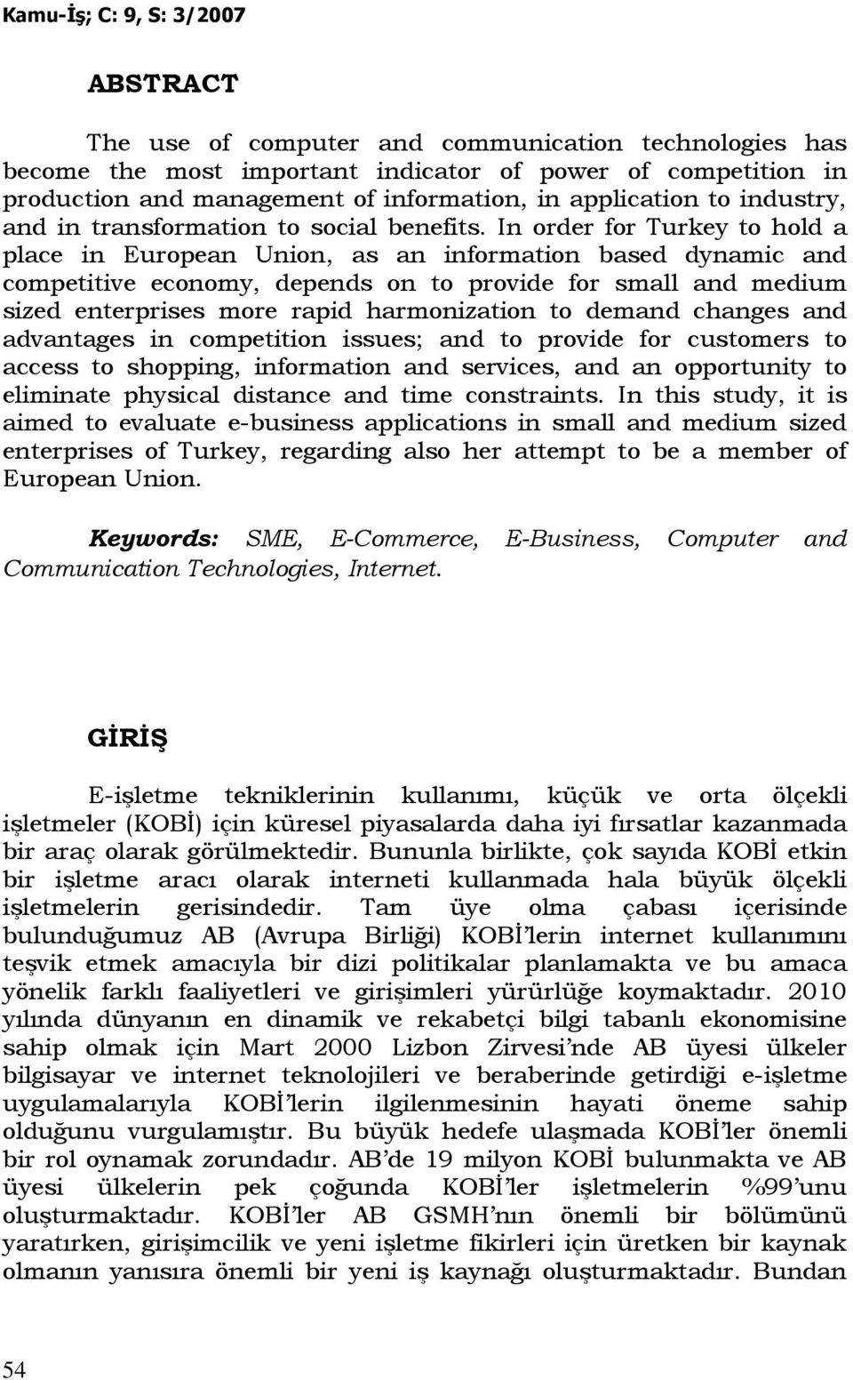 In order for Turkey to hold a place in European Union, as an information based dynamic and competitive economy, depends on to provide for small and medium sized enterprises more rapid harmonization