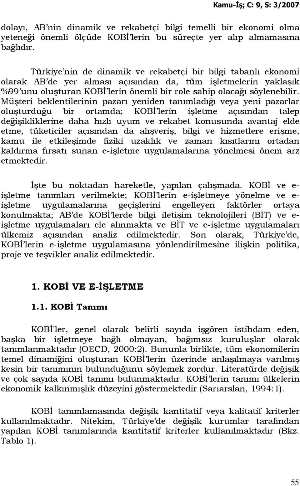 Müşteri beklentilerinin pazarı yeniden tanımladığı veya yeni pazarlar oluşturduğu bir ortamda; KOBĐ lerin işletme açısından talep değişikliklerine daha hızlı uyum ve rekabet konusunda avantaj elde